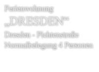 Ferienwohnung „DRESDEN“ Dresden - FichtenstraßeNormalbelegung 4 Personen